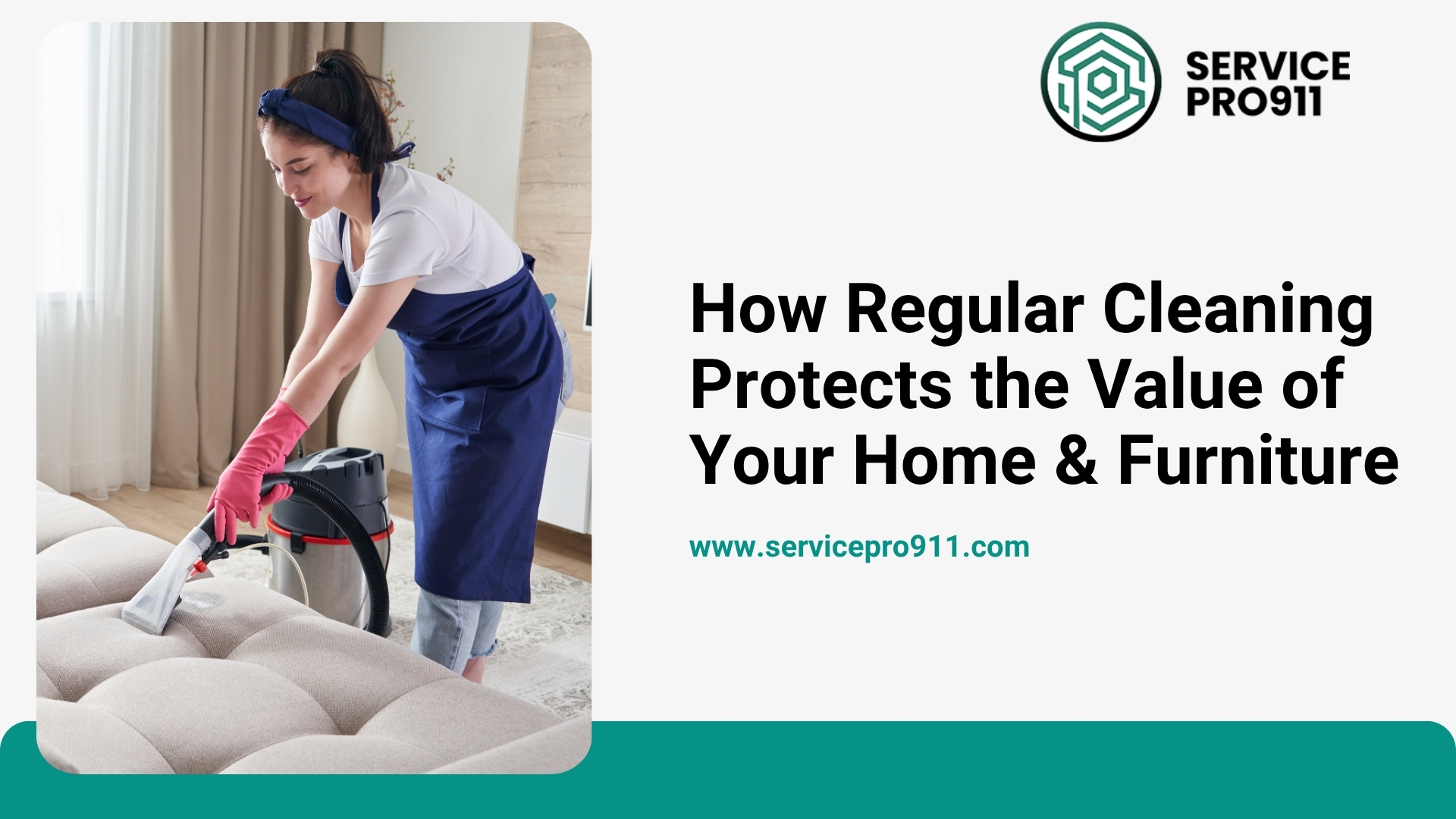How Regular Cleaning Protects the Value of Your Home & Furniture